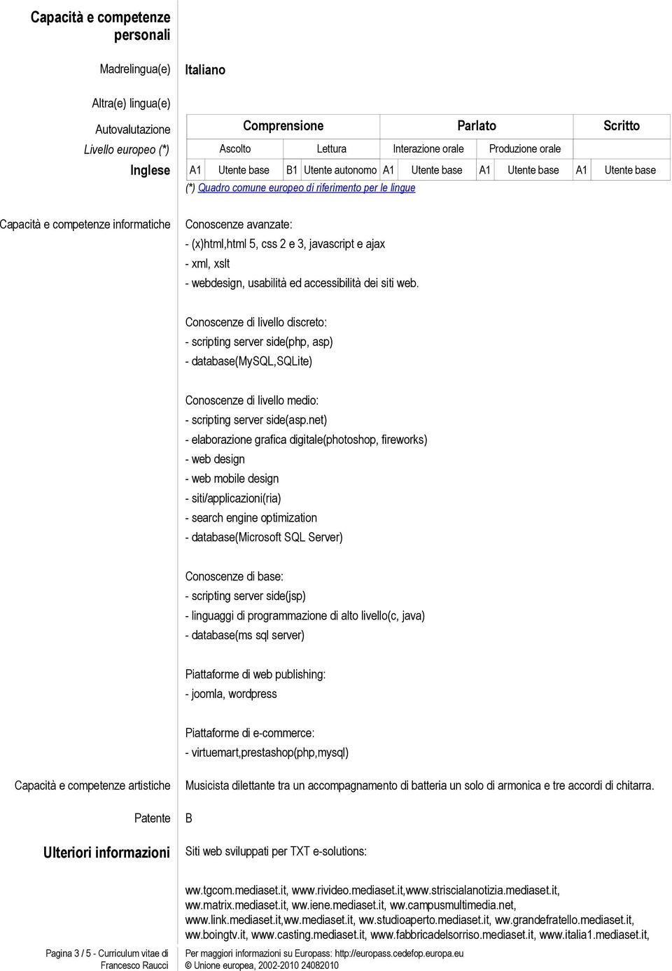 (x)html,html 5, css 2 e 3, javascript e ajax - xml, xslt - webdesign, usabilità ed accessibilità dei siti web.