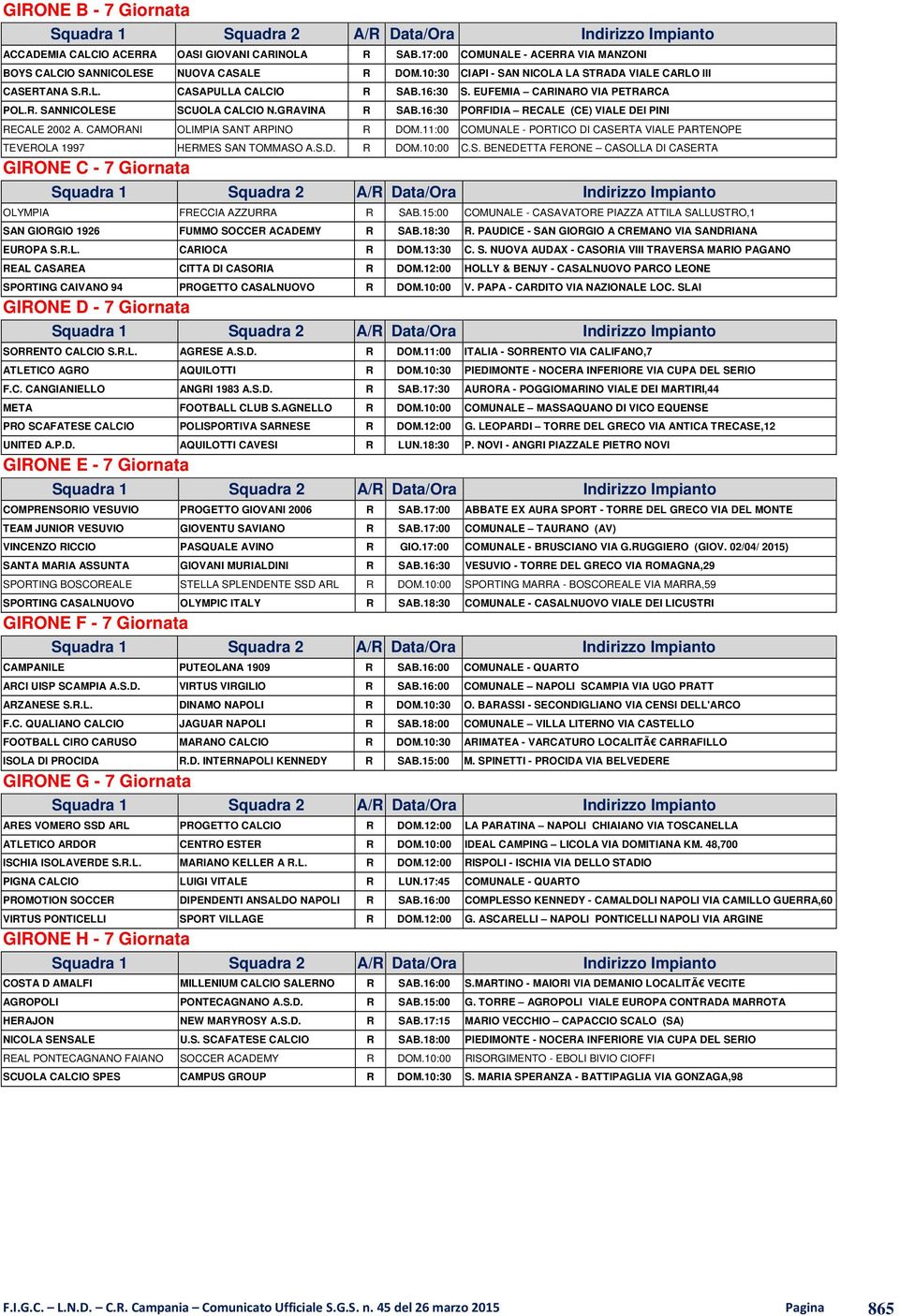 16:30 PORFIDIA RECALE (CE) VIALE DEI PINI RECALE 2002 A. CAMORANI OLIMPIA SANT ARPINO R DOM.11:00 COMUNALE - PORTICO DI CASERTA VIALE PARTENOPE TEVEROLA 1997 HERMES SAN TOMMASO A.S.D. R DOM.10:00 C.S. BENEDETTA FERONE CASOLLA DI CASERTA GIRONE C - 7 Giornata OLYMPIA FRECCIA AZZURRA R SAB.