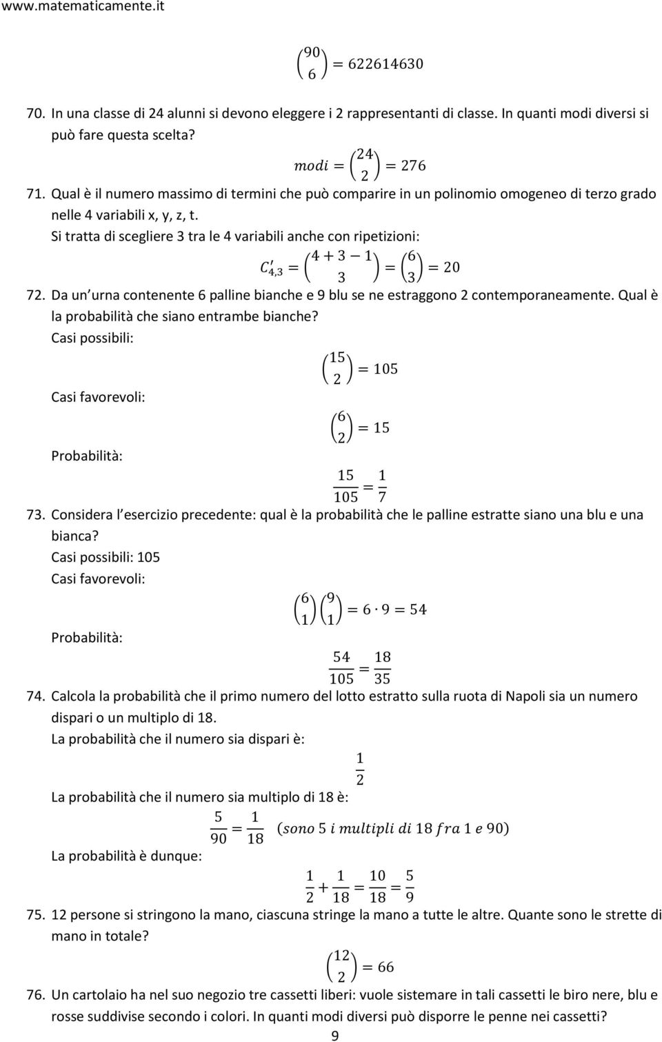 Da un urna contenente 6 palline bianche e 9 blu se ne estraggono 2 contemporaneamente. Qual è la probabilità che siano entrambe bianche? Casi possibili: Casi favorevoli: Probabilità: 73.