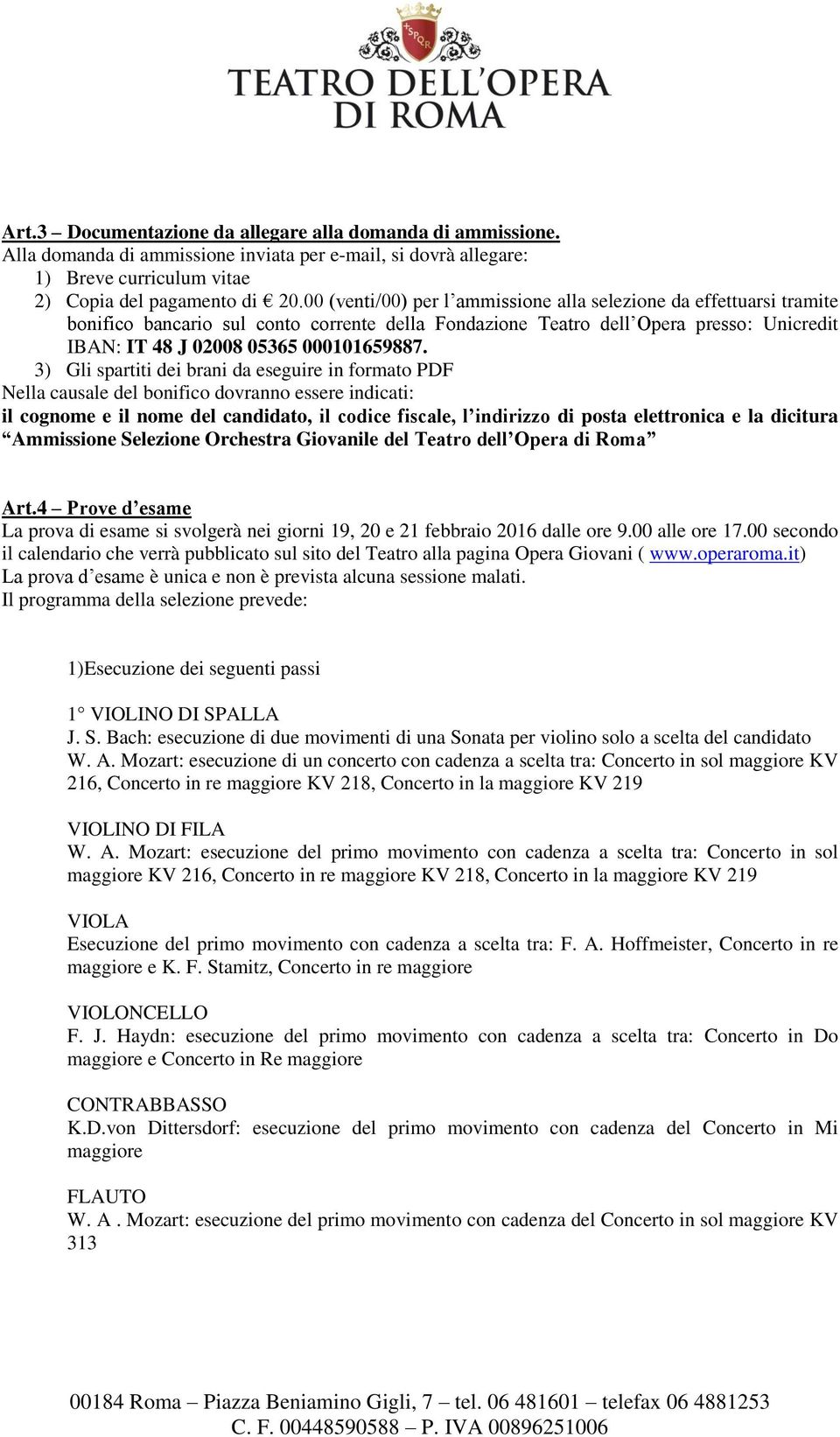 3) Gli spartiti dei brani da eseguire in formato PDF Nella causale del bonifico dovranno essere indicati: il cognome e il nome del candidato, il codice fiscale, l indirizzo di posta elettronica e la