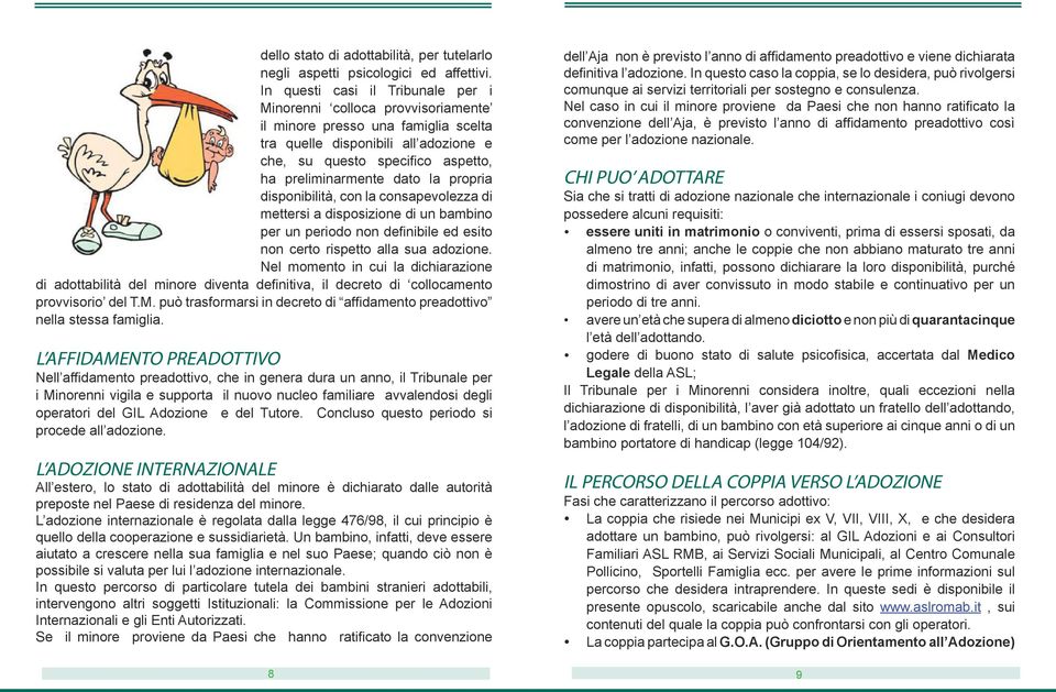 dato la propria disponibilità, con la consapevolezza di mettersi a disposizione di un bambino per un periodo non definibile ed esito non certo rispetto alla sua adozione.