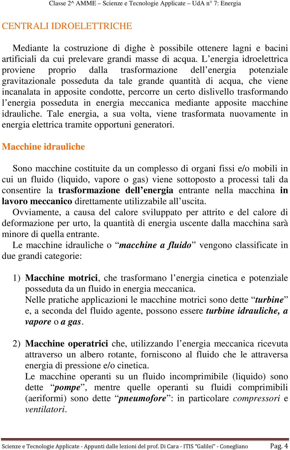 certo dislivello trasformando l energia posseduta in energia meccanica mediante apposite macchine idrauliche.