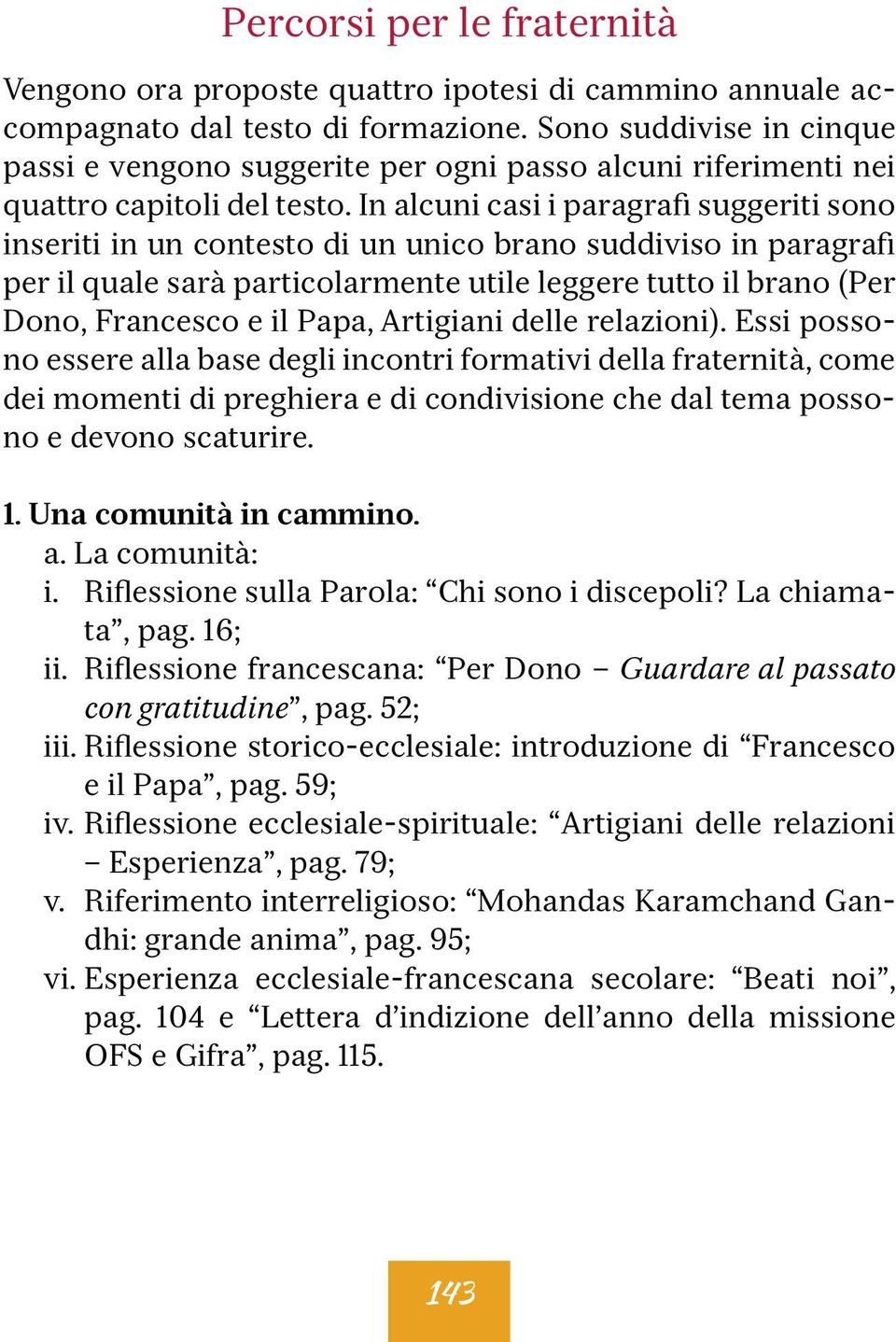 In alcuni casi i paragrafi suggeriti sono inseriti in un contesto di un unico brano suddiviso in paragrafi per il quale sarà particolarmente utile leggere tutto il brano (Per Dono, Francesco e il