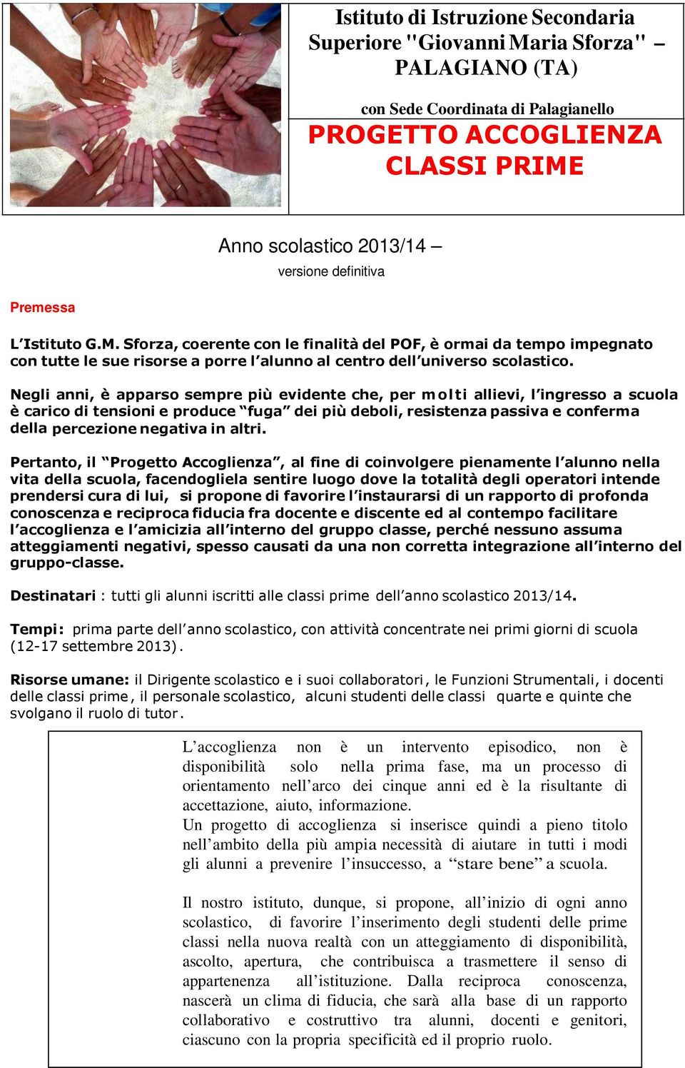 Negli anni, è apparso sempre più evidente che, per molti allievi, l ingresso a scuola è carico di tensioni e produce fuga dei più deboli, resistenza passiva e conferma della percezione negativa in