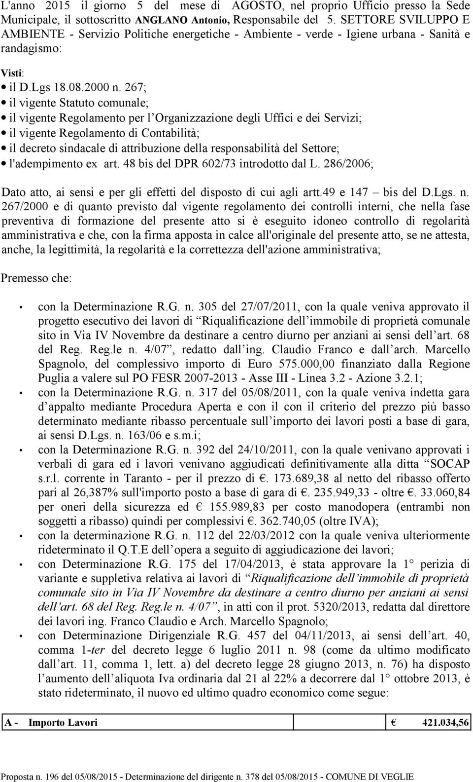 267; il vigente Statuto comunale; il vigente Regolamento per l Organizzazione degli Uffici e dei Servizi; il vigente Regolamento di Contabilità; il decreto sindacale di attribuzione della