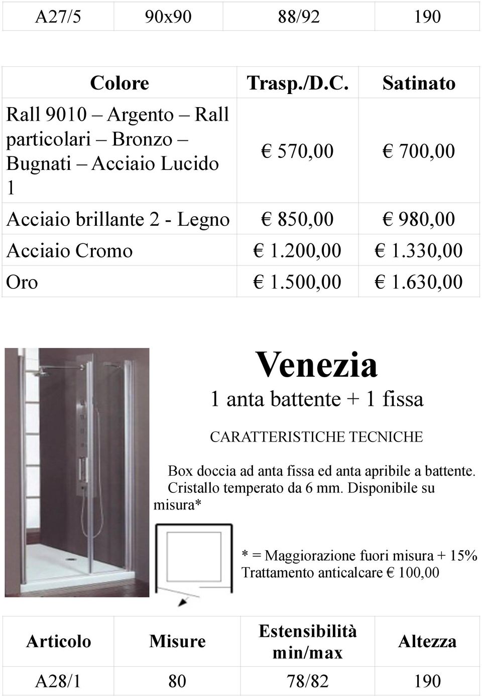 Satinato Rall 9010 Argento Rall particolari Bronzo Bugnati Acciaio Lucido 1 570,00 700,00 Acciaio brillante 2 - Legno 850,00