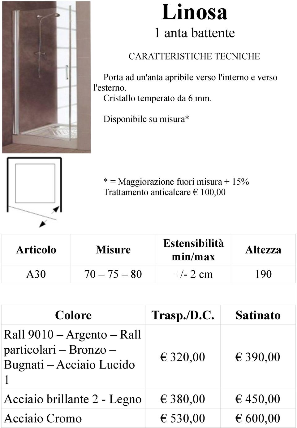 Disponibile su misura* * = Maggiorazione fuori misura + 15% Trattamento anticalcare 100,00 Misure Estensibilità min/max