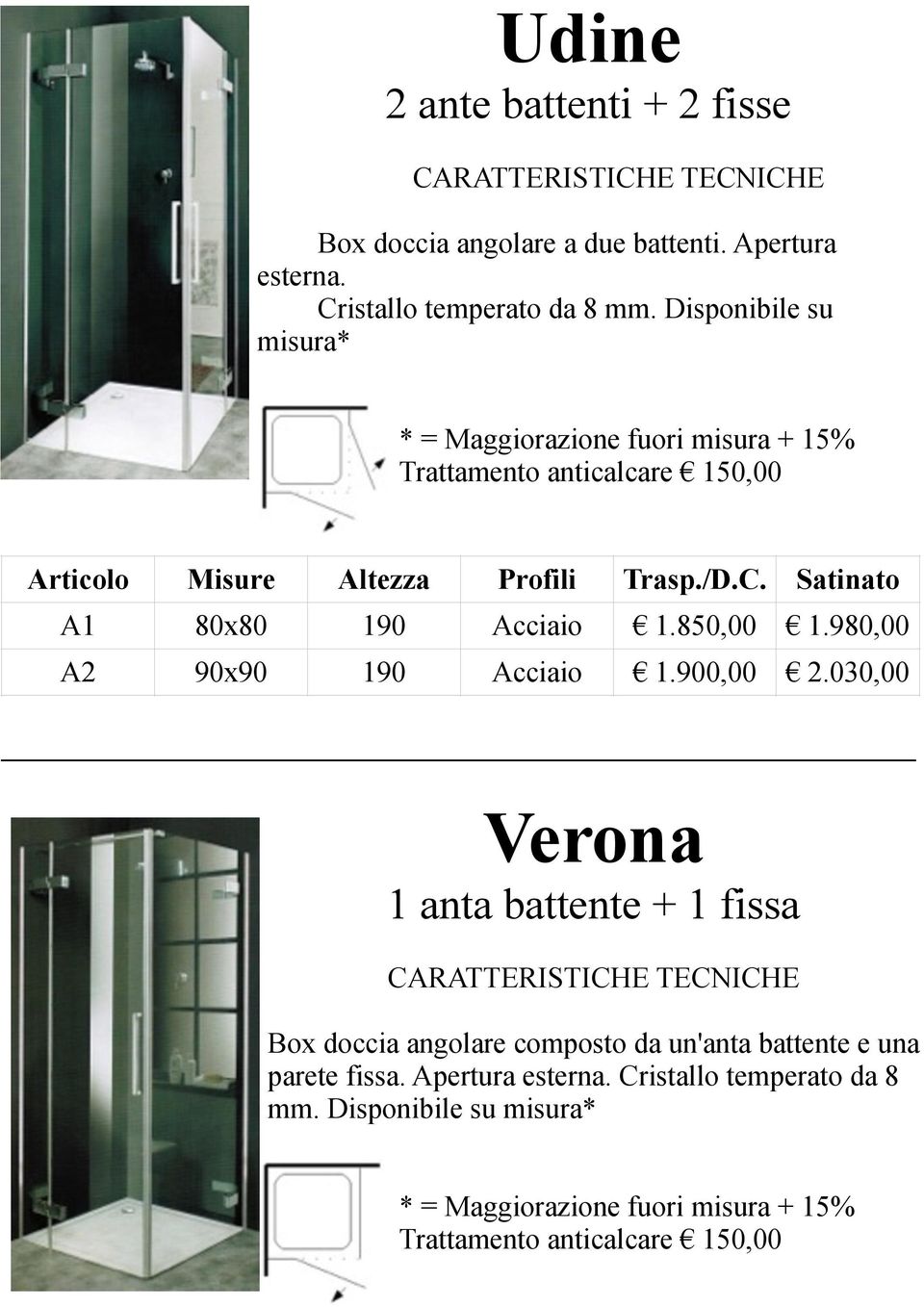 Satinato A1 80x80 190 Acciaio 1.850,00 1.980,00 A2 90x90 190 Acciaio 1.900,00 2.