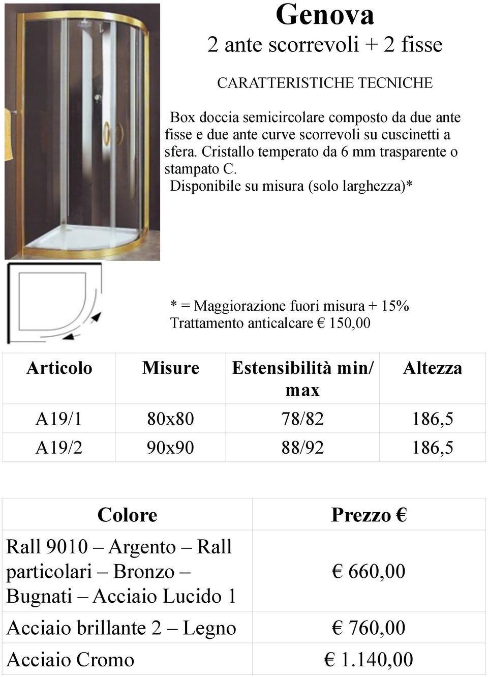 Disponibile su misura (solo larghezza)* * = Maggiorazione fuori misura + 15% Trattamento anticalcare 150,00 Articolo Misure Estensibilità