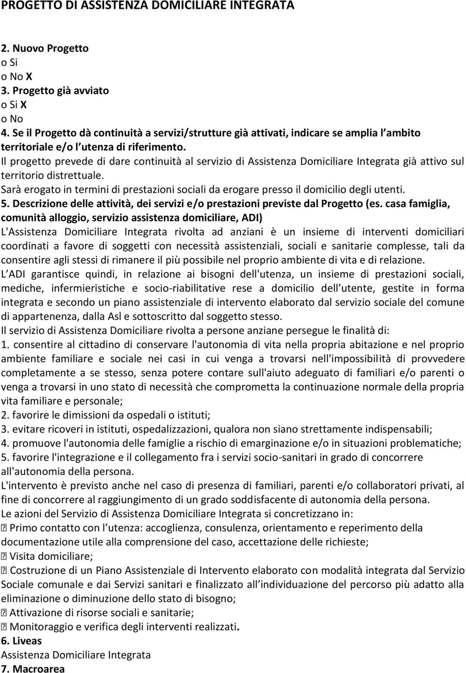 Il progetto prevede di dare continuità al servizio di Assistenza Domiciliare Integrata già attivo sul territorio distrettuale.