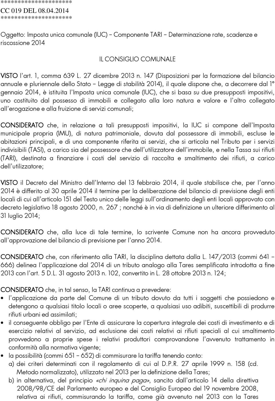 147 (Disposizioni per la formazione del bilancio annuale e pluriennale dello Stato Legge di stabilità 2014), il quale dispone che, a decorrere dal 1 gennaio 2014, è istituita l Imposta unica comunale