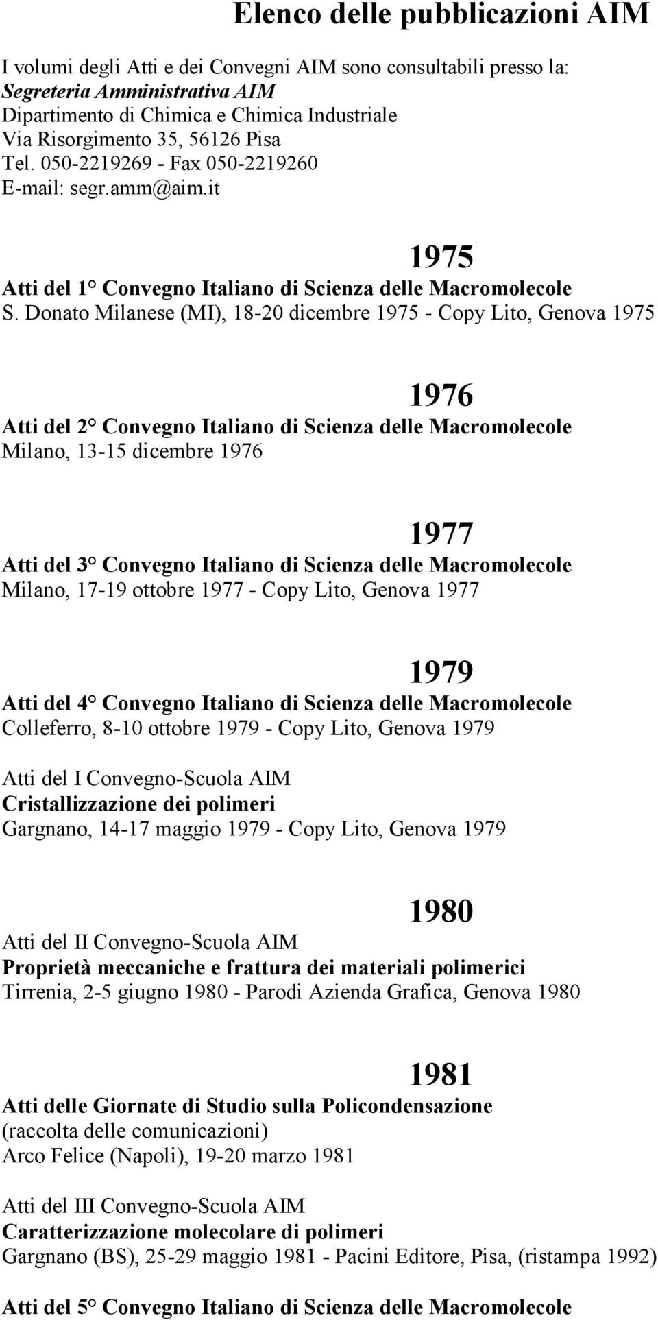 Donato Milanese (MI), 18-20 dicembre 1975 - Copy Lito, Genova 1975 1976 Atti del 2 Convegno Italiano di Scienza delle Macromolecole Milano, 13-15 dicembre 1976 1977 Atti del 3 Convegno Italiano di