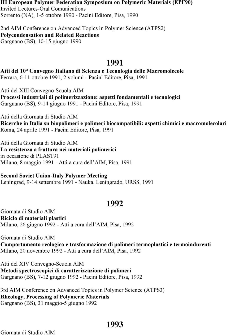 Ferrara, 6-11 ottobre 1991, 2 volumi - Pacini Editore, Pisa, 1991 Atti del XIII Convegno-Scuola AIM Processi industriali di polimerizzazione: aspetti fondamentali e tecnologici Gargnano (BS), 9-14