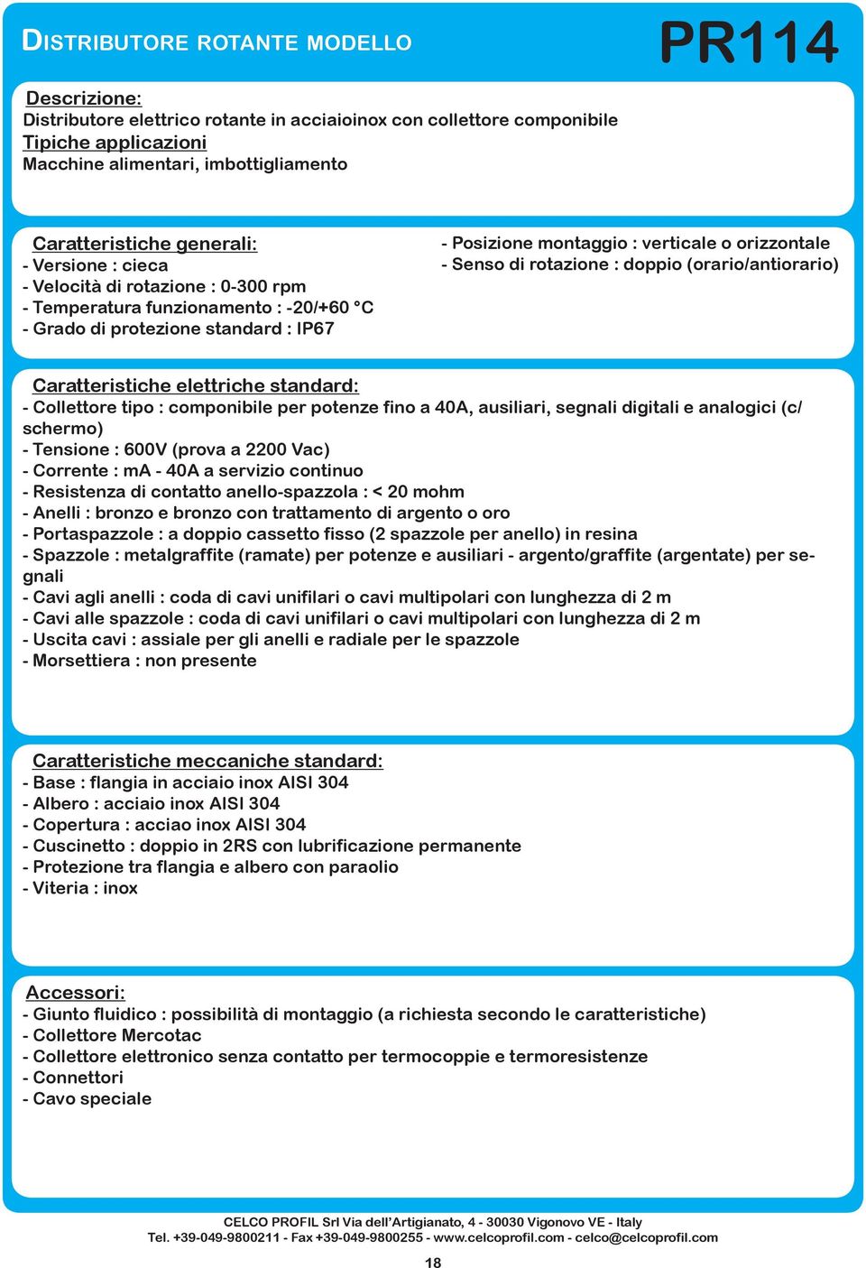 (orario/antiorario) Caratteristiche elettriche standard: - Collettore tipo : componibile per potenze fino a 40A, ausiliari, segnali digitali e analogici (c/ schermo) - Tensione : 600V (prova a 2200