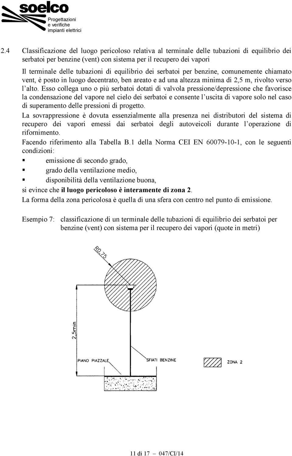 Esso collega uno o più serbatoi dotati di valvola pressione/depressione che favorisce la condensazione del vapore nel cielo dei serbatoi e consente l uscita di vapore solo nel caso di superamento