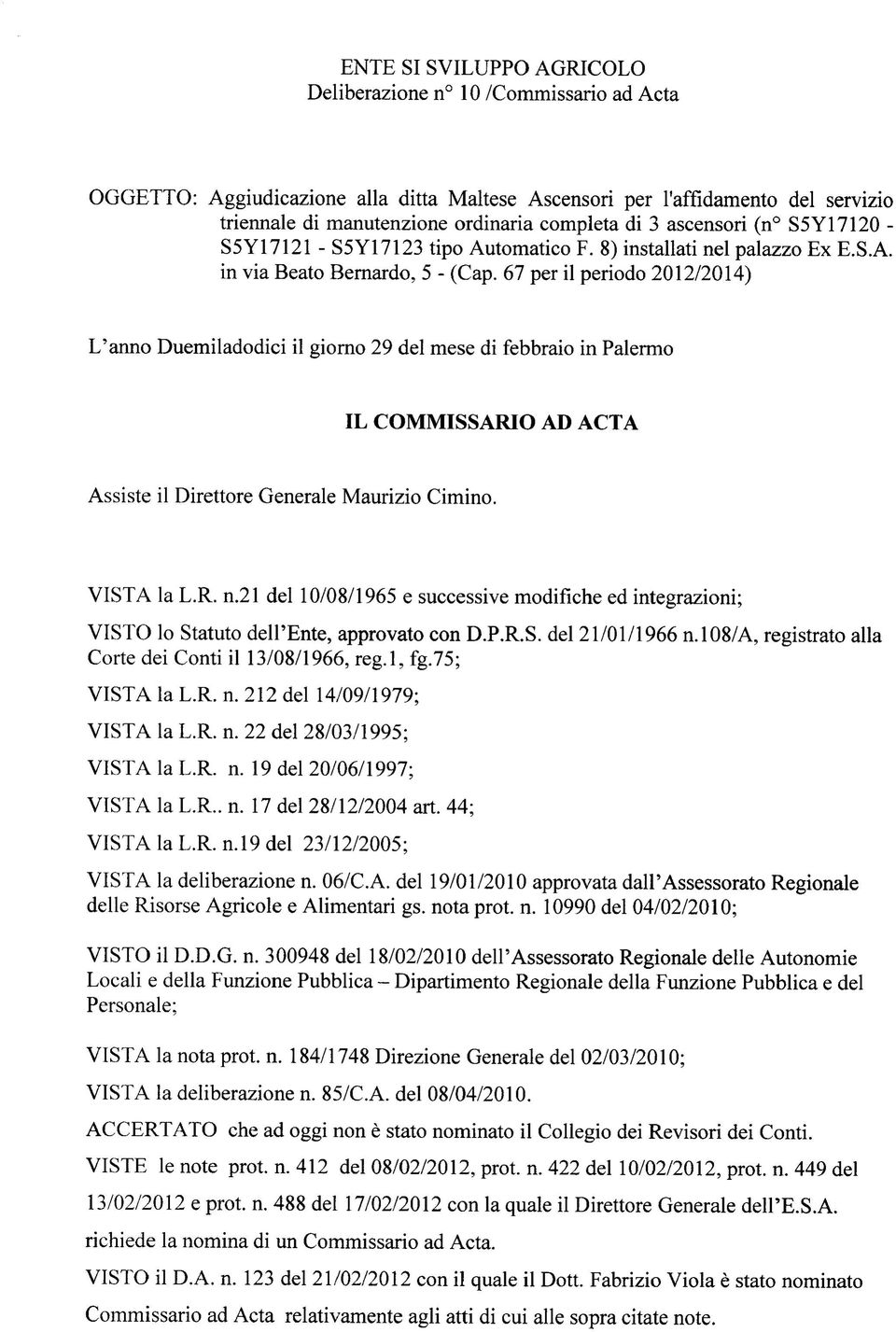 67 per il periodo 2012/2014) L'anno Duemiladodici il giorno 29 del mese di febbraio in Palermo IL COMMISSARIO AD ACTA Assiste il Direttore Generale Maurizio Cimino. VISTA la L.R. n.