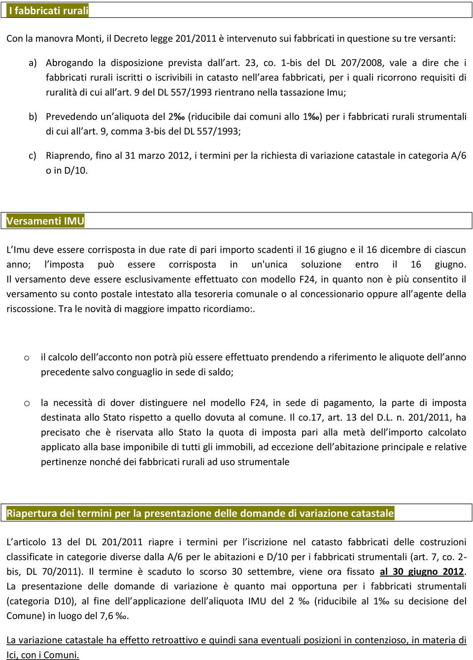 9 del DL 557/1993 rientrano nella tassazione Imu; b) Prevedendo un aliquota del 2 (riducibile dai comuni allo 1 ) per i fabbricati rurali strumentali di cui all art.