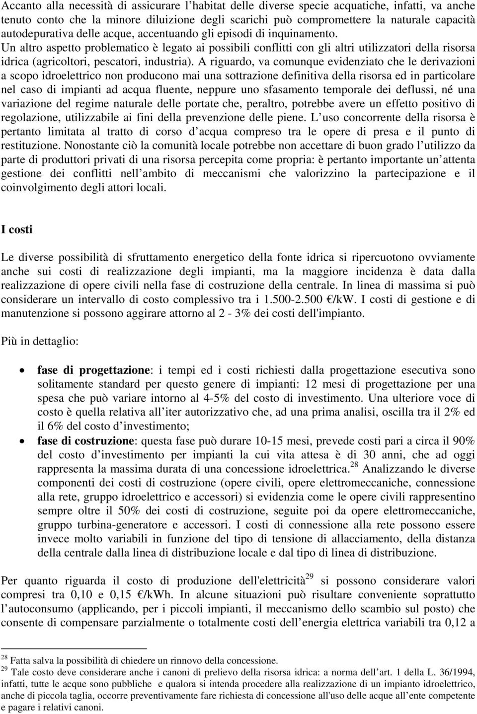 Un altro aspetto problematico è legato ai possibili conflitti con gli altri utilizzatori della risorsa idrica (agricoltori, pescatori, industria).