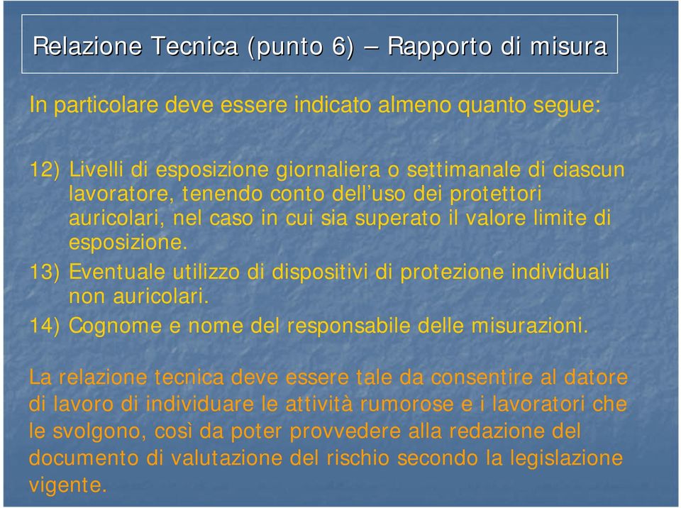 13) Eventuale utilizzo di dispositivi di protezione individuali non auricolari. 14) Cognome e nome del responsabile delle misurazioni.