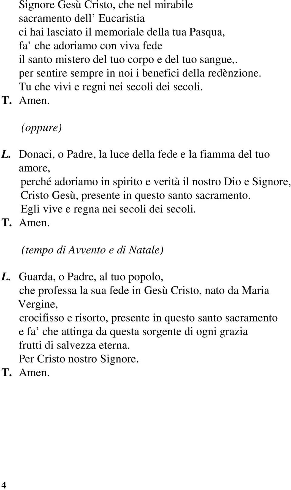 Donaci, o Padre, la luce della fede e la fiamma del tuo amore, perché adoriamo in spirito e verità il nostro Dio e Signore, Cristo Gesù, presente in questo santo sacramento.