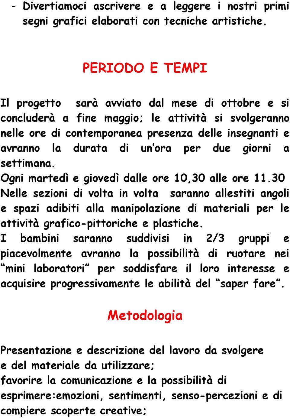 ora per due giorni a settimana. Ogni martedì e giovedì dalle ore 10,30 alle ore 11.