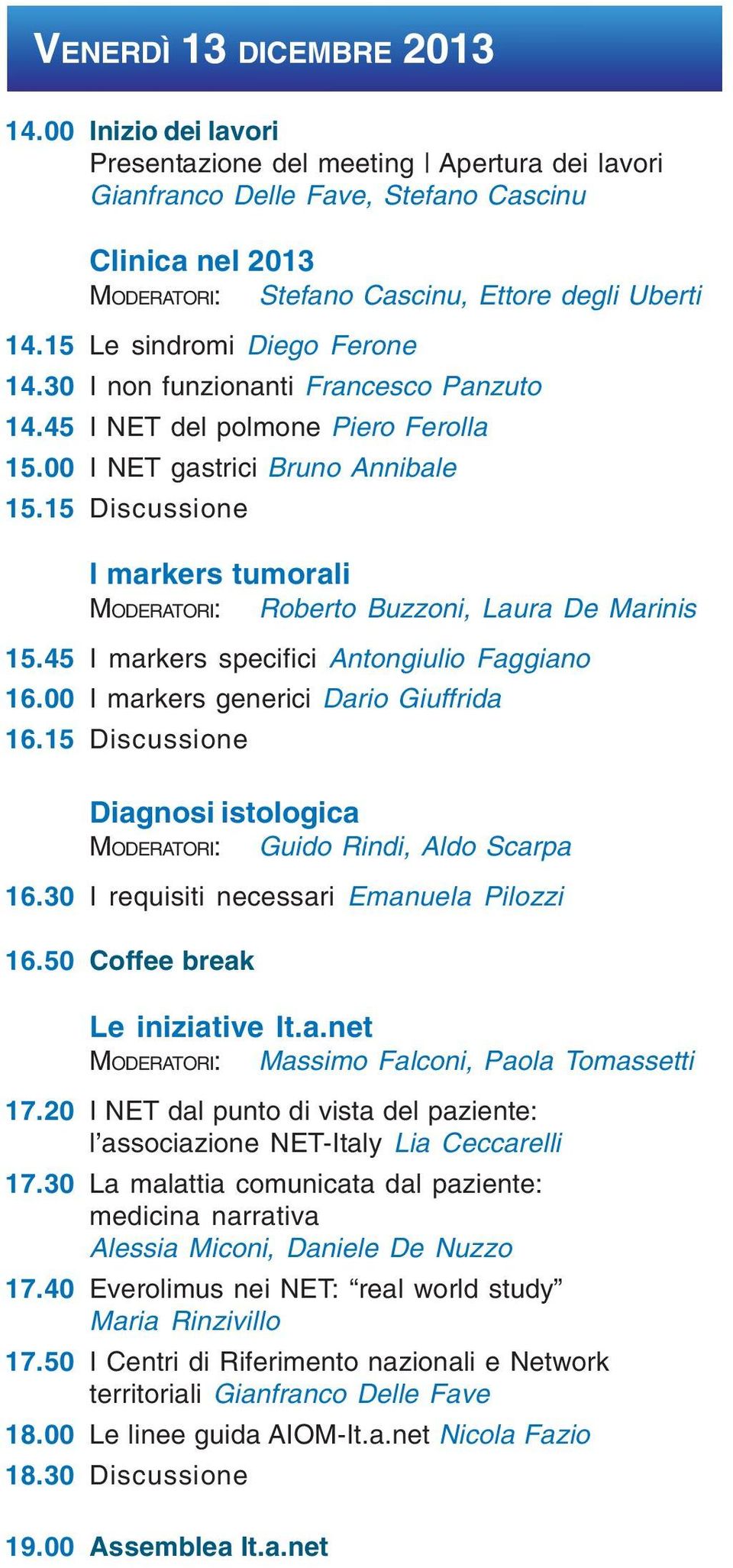 15 Le sindromi Diego Ferone 14.30 I non funzionanti Francesco Panzuto 14.45 I NET del polmone Piero Ferolla 15.00 I NET gastrici Bruno Annibale 15.