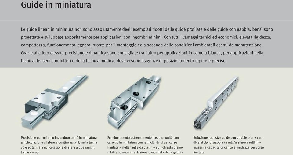 Con tutti i vantaggi tecnici ed economici: elevata rigidezza, compattezza, funzionamento leggero, pronte per il montaggio ed a seconda delle condizioni ambientali esenti da manutenzione.