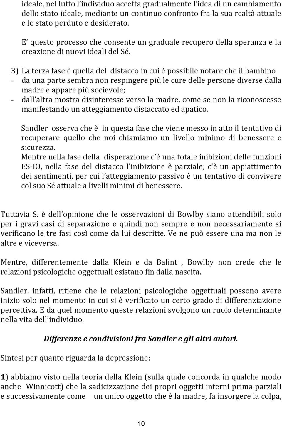 3) La terza fase è quella del distacco in cui è possibile notare che il bambino - da una parte sembra non respingere più le cure delle persone diverse dalla madre e appare più socievole; - dall altra