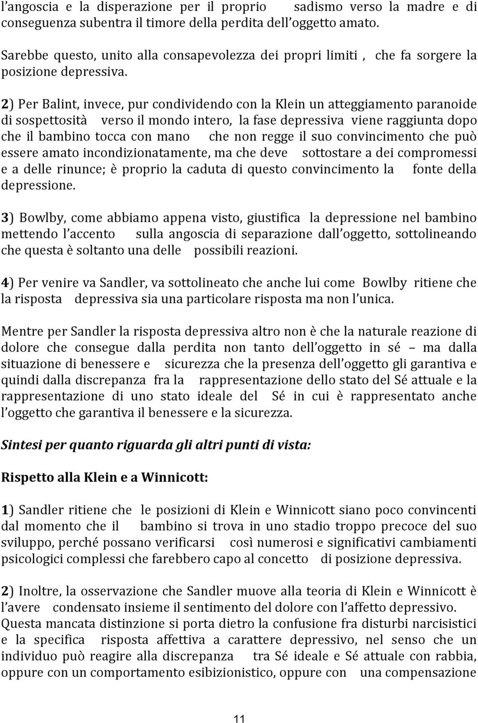 2) Per Balint, invece, pur condividendo con la Klein un atteggiamento paranoide di sospettosità verso il mondo intero, la fase depressiva viene raggiunta dopo che il bambino tocca con mano che non