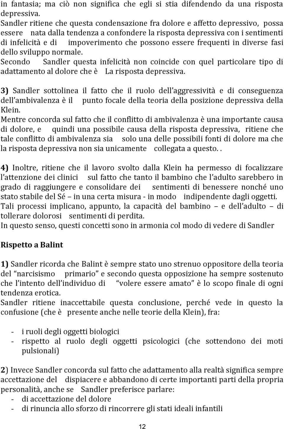 possono essere frequenti in diverse fasi dello sviluppo normale. Secondo Sandler questa infelicità non coincide con quel particolare tipo di adattamento al dolore che è La risposta depressiva.