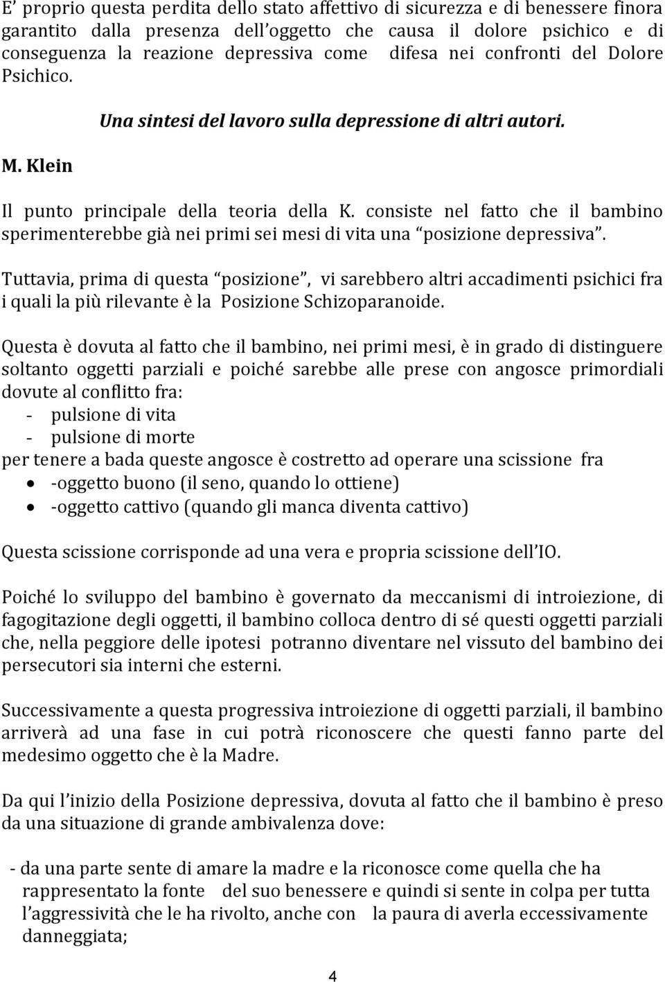 consiste nel fatto che il bambino sperimenterebbe già nei primi sei mesi di vita una posizione depressiva.