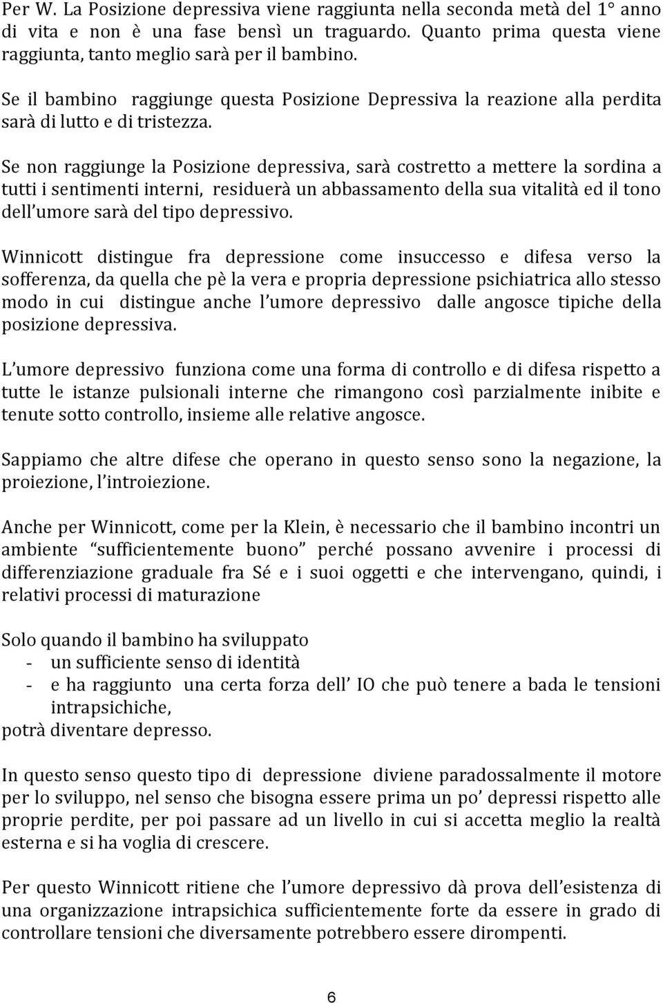 Se non raggiunge la Posizione depressiva, sarà costretto a mettere la sordina a tutti i sentimenti interni, residuerà un abbassamento della sua vitalità ed il tono dell umore sarà del tipo depressivo.