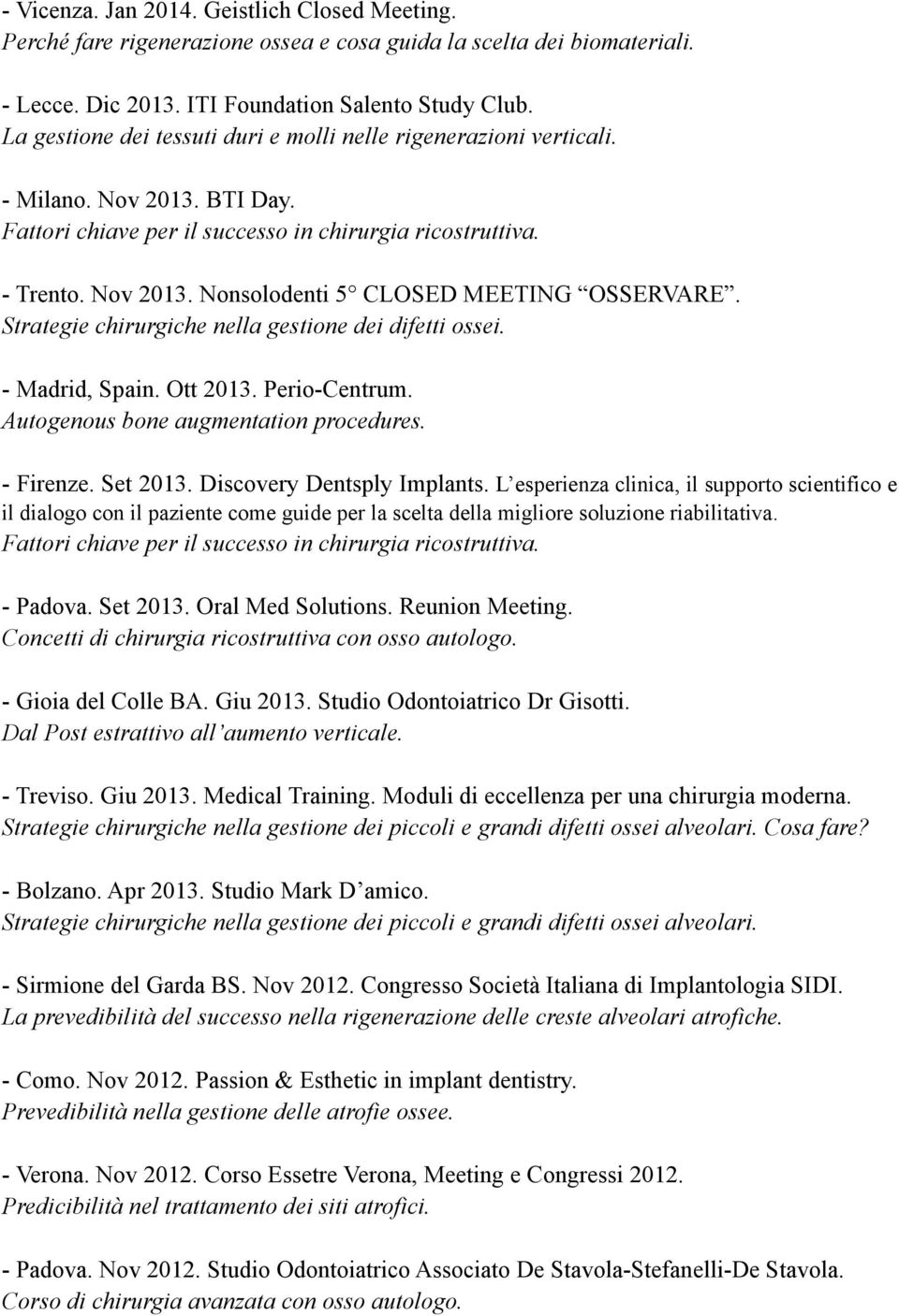 Strategie chirurgiche nella gestione dei difetti ossei. - Madrid, Spain. Ott 2013. Perio-Centrum. Autogenous bone augmentation procedures. - Firenze. Set 2013. Discovery Dentsply Implants.