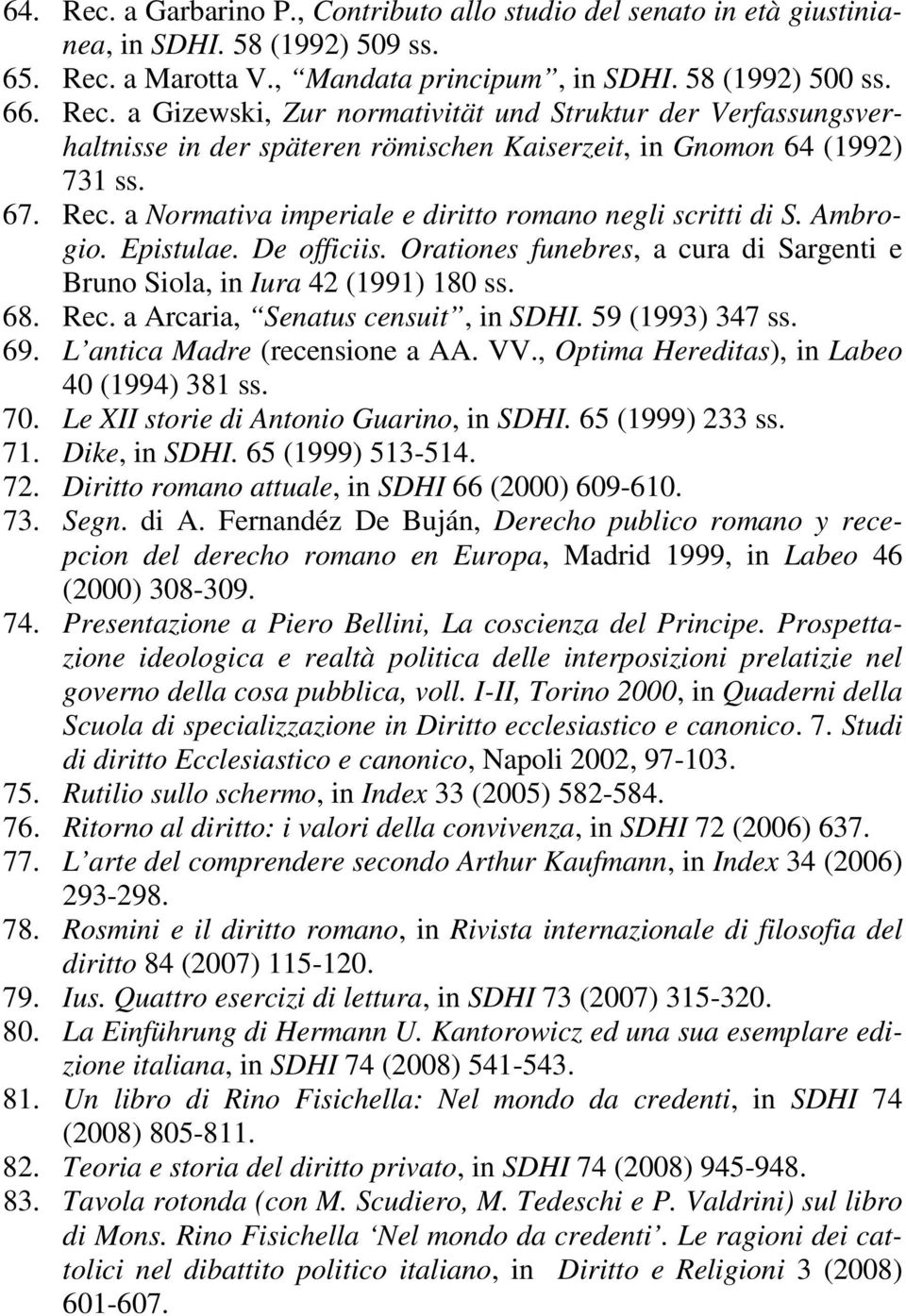 a Arcaria, Senatus censuit, in SDHI. 59 (1993) 347 69. L antica Madre (recensione a AA. VV., Optima Hereditas), in Labeo 40 (1994) 381 70. Le XII storie di Antonio Guarino, in SDHI. 65 (1999) 233 71.