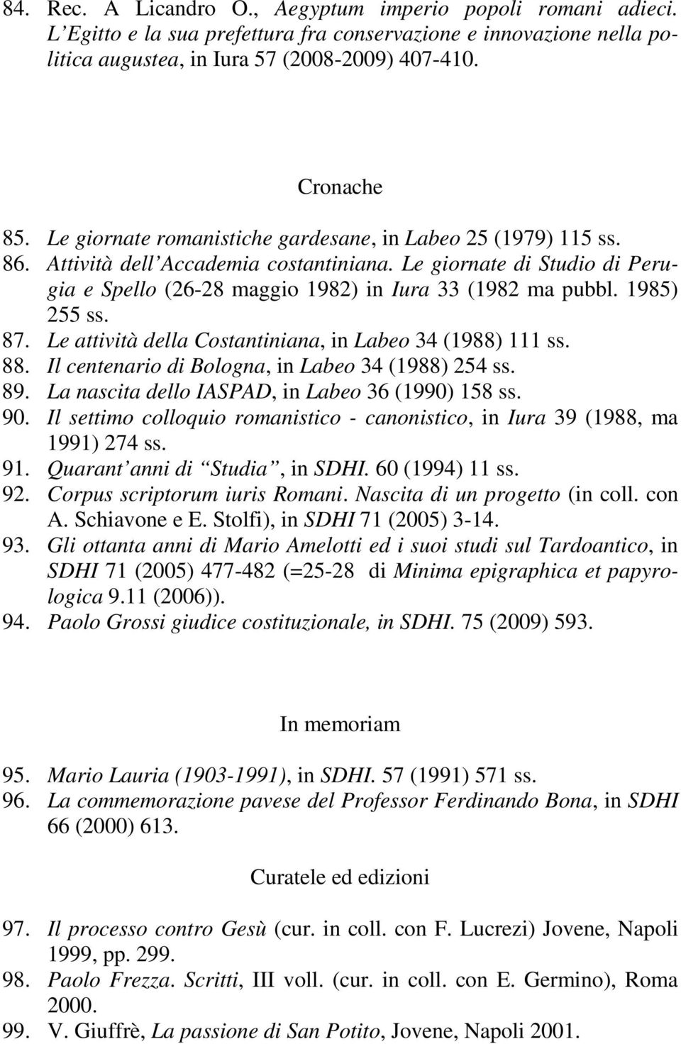 1985) 255 87. Le attività della Costantiniana, in Labeo 34 (1988) 111 88. Il centenario di Bologna, in Labeo 34 (1988) 254 89. La nascita dello IASPAD, in Labeo 36 (1990) 158 90.