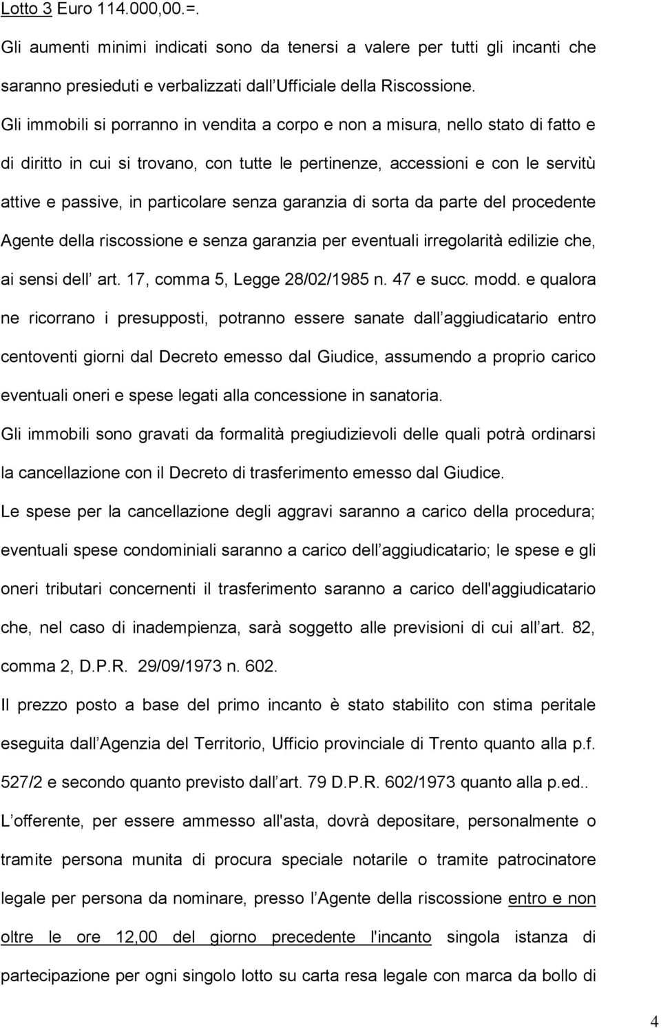 senza garanzia di sorta da parte del procedente Agente della riscossione e senza garanzia per eventuali irregolarità edilizie che, ai sensi dell art. 17, comma 5, Legge 28/02/1985 n. 47 e succ. modd.