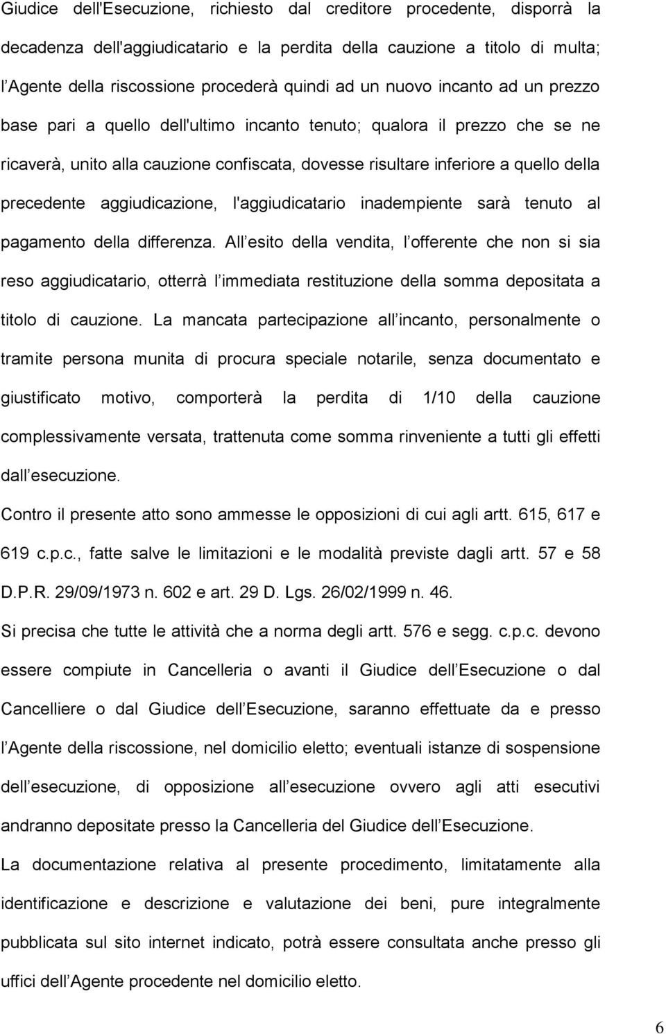 aggiudicazione, l'aggiudicatario inadempiente sarà tenuto al pagamento della differenza.