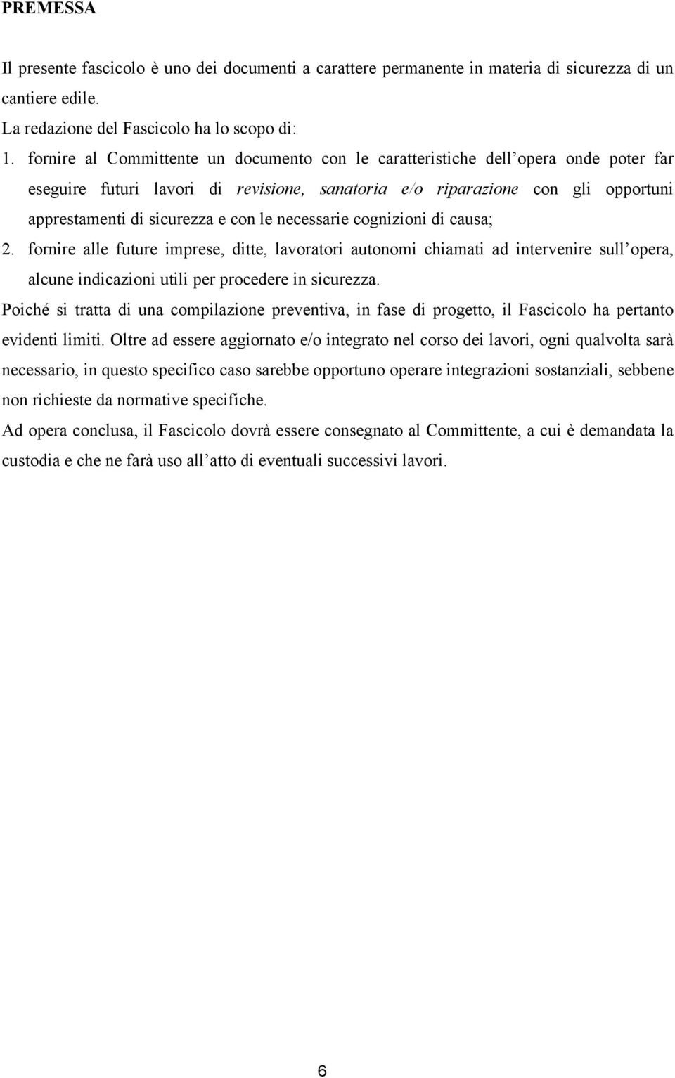 le necessarie cognizioni di causa; 2. fornire alle future imprese, ditte, lavoratori autonomi chiamati ad intervenire sull opera, alcune indicazioni utili per procedere in sicurezza.