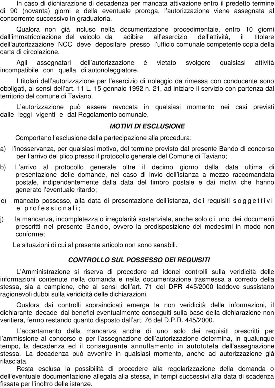 Qualora non già incluso nella documentazione procedimentale, entro 10 giorni dall immatricolazione del veicolo da adibire all esercizio dell attività, il titolare dell autorizzazione NCC deve