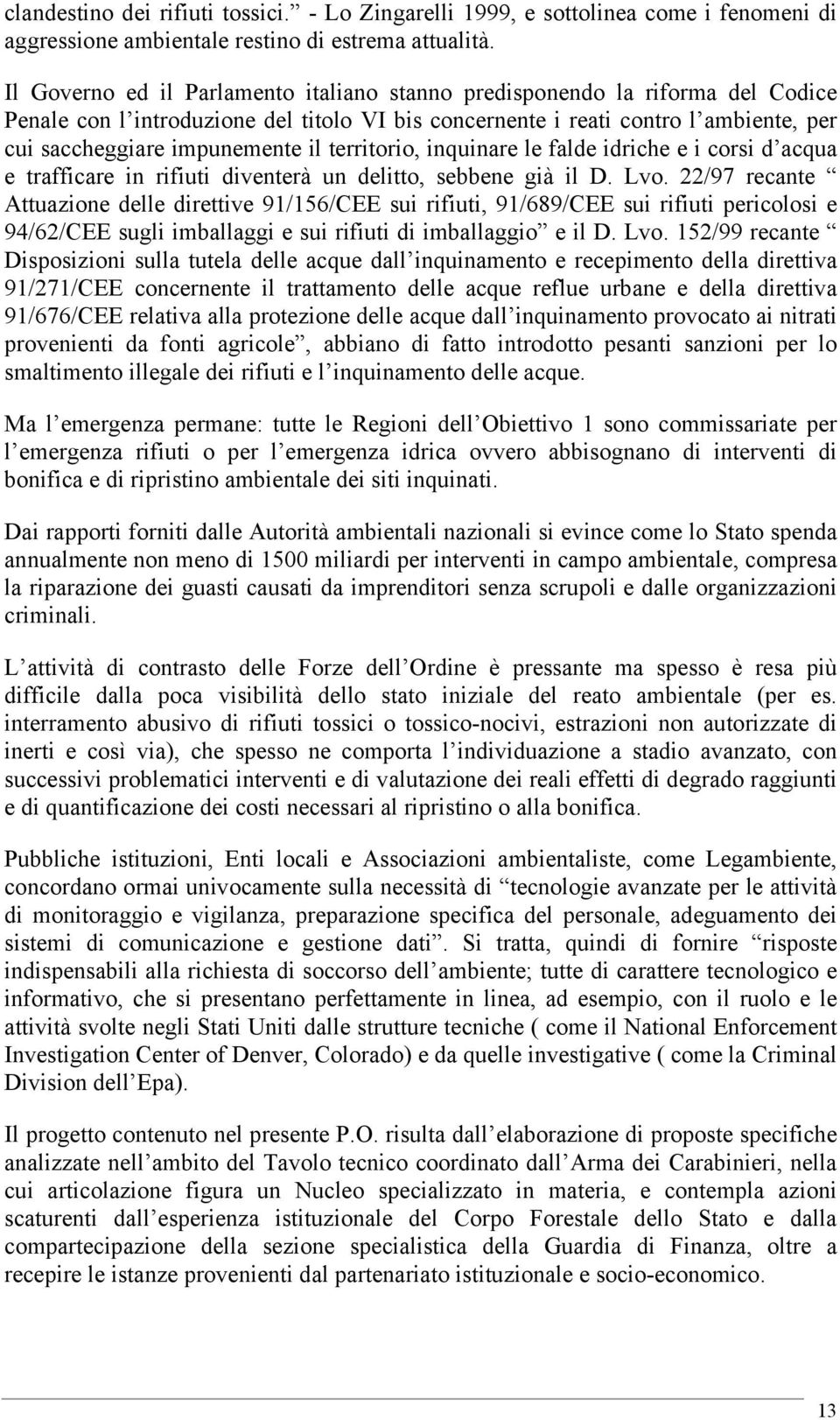 territorio, inquinare le falde idriche e i corsi d acqua e trafficare in rifiuti diventerà un delitto, sebbene già il D. Lvo.