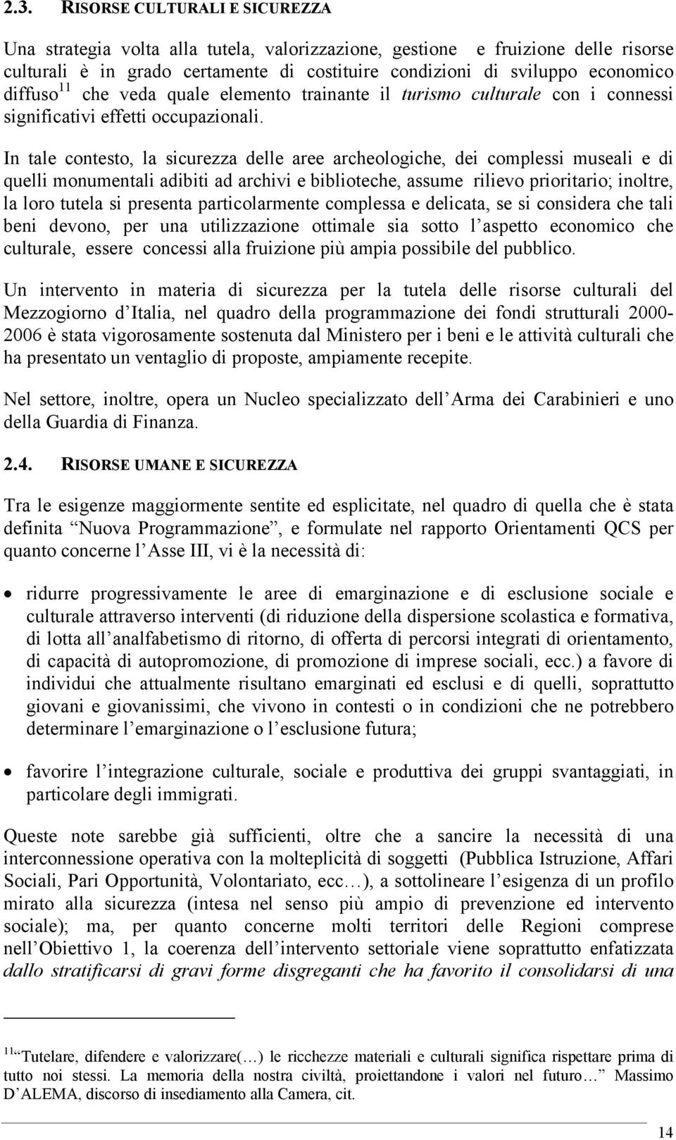 In tale contesto, la sicurezza delle aree archeologiche, dei complessi museali e di quelli monumentali adibiti ad archivi e biblioteche, assume rilievo prioritario; inoltre, la loro tutela si