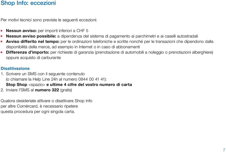 caso di abbonamenti Differenze d importo: per richieste di garanzia (prenotazione di automobili a noleggio o prenotazioni alberghiere) oppure acquisto di carburante Disattivazione 1.