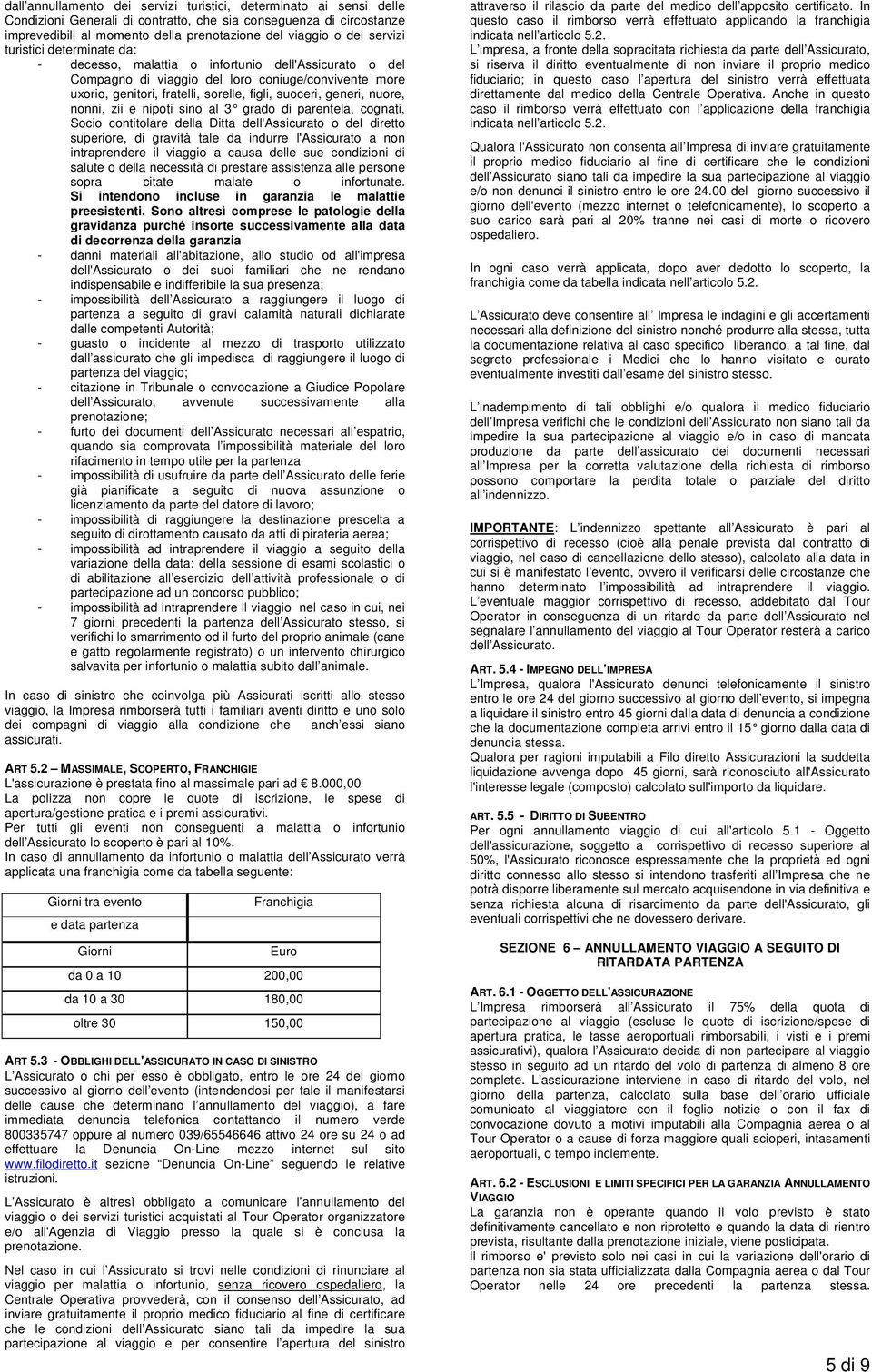 generi, nuore, nonni, zii e nipoti sino al 3 grado di parentela, cognati, Socio contitolare della Ditta dell'assicurato o del diretto superiore, di gravità tale da indurre l'assicurato a non