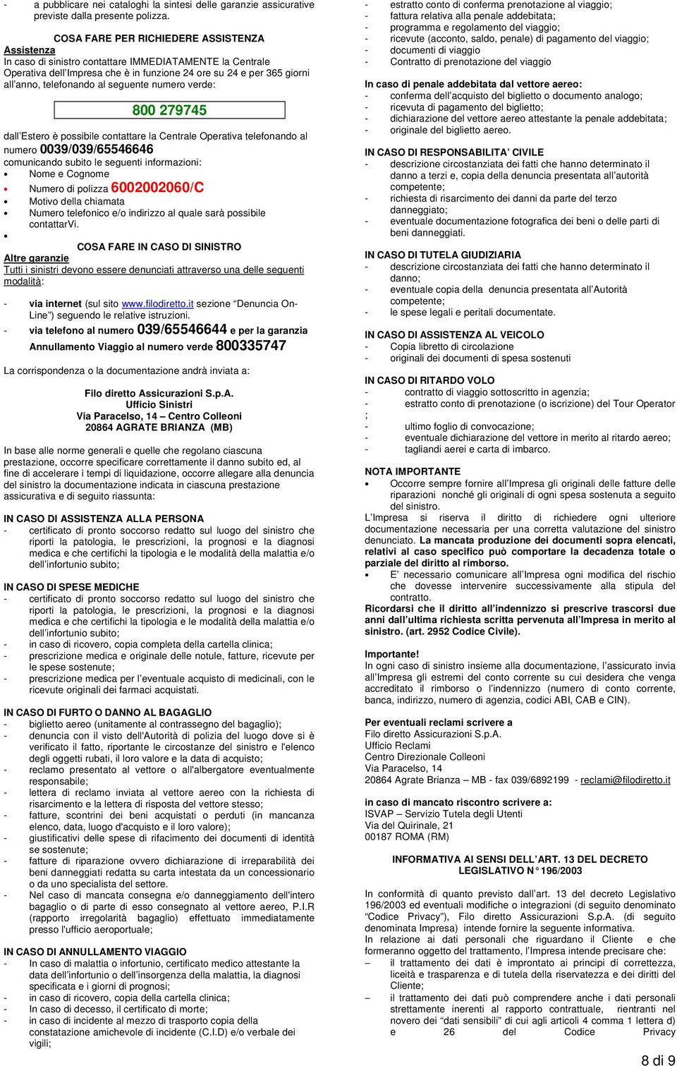 al seguente numero verde: 800 279745 dall Estero è possibile contattare la Centrale Operativa telefonando al numero 0039/039/65546646 comunicando subito le seguenti informazioni: Nome e Cognome