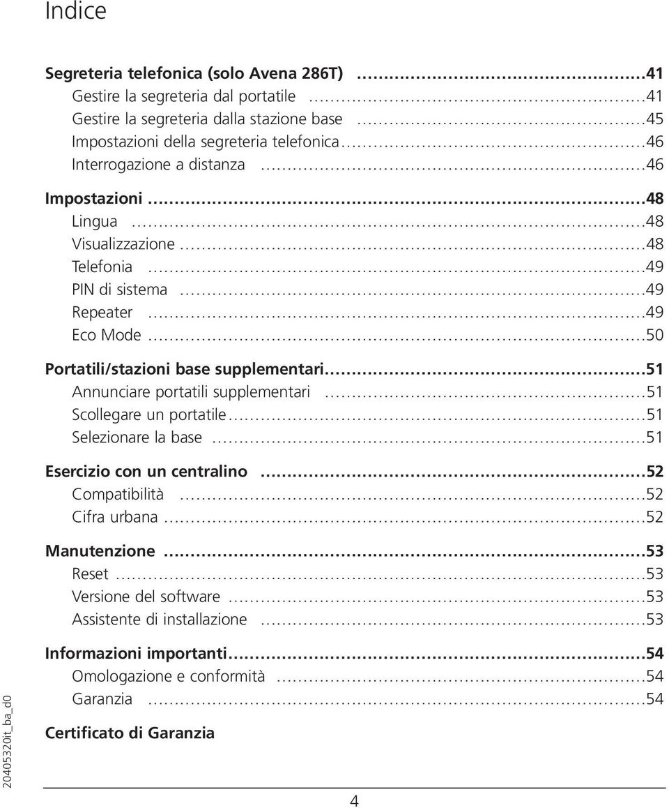 supplementari 51 Annunciare portatili supplementari 51 Scollegare un portatile 51 Selezionare la base 51 Esercizio con un centralino 52 Compatibilità 52 Cifra urbana 52