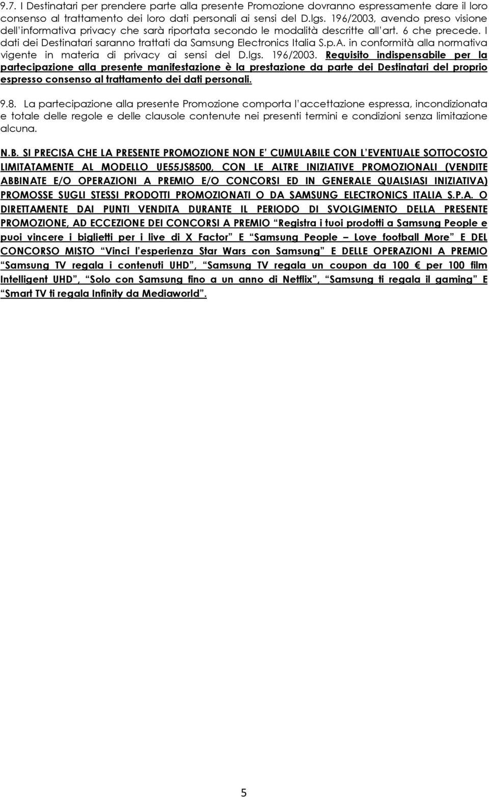 I dati dei Destinatari saranno trattati da Samsung Electronics Italia S.p.A. in conformità alla normativa vigente in materia di privacy ai sensi del D.lgs. 196/2003.