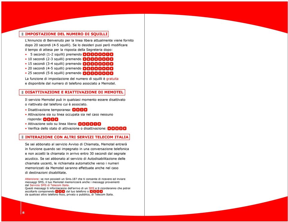 secondi (4-5 squilli) premendo 25 secondi (5-6 squilli) premendo La funzione di impostazione del numero di squilli è gratuita e disponibile dal numero di telefono associato a Memotel.