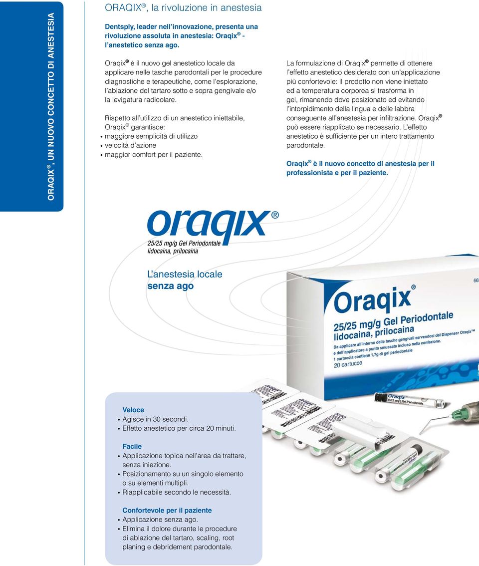 levigatura radicolare. Rispetto all utilizzo di un anestetico iniettabile, Oraqix garantisce: maggiore semplicità di utilizzo velocità d azione maggior comfort per il paziente.