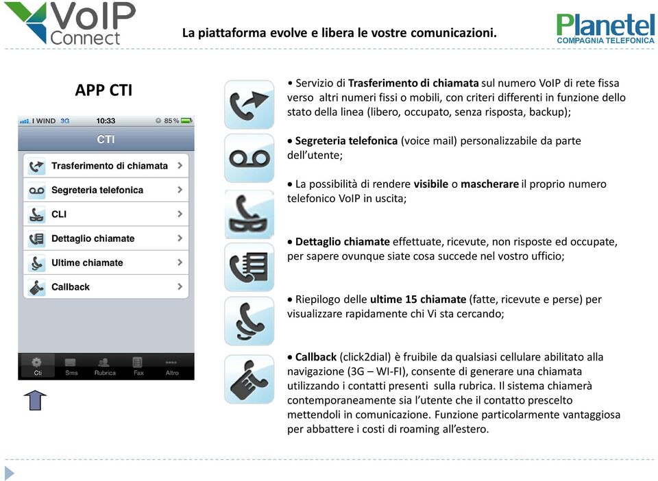 chiamate effettuate, ricevute, non risposte ed occupate, per sapere ovunque siate cosa succede nel vostro ufficio; Riepilogo delle ultime 15 chiamate (fatte, ricevute e perse) per visualizzare