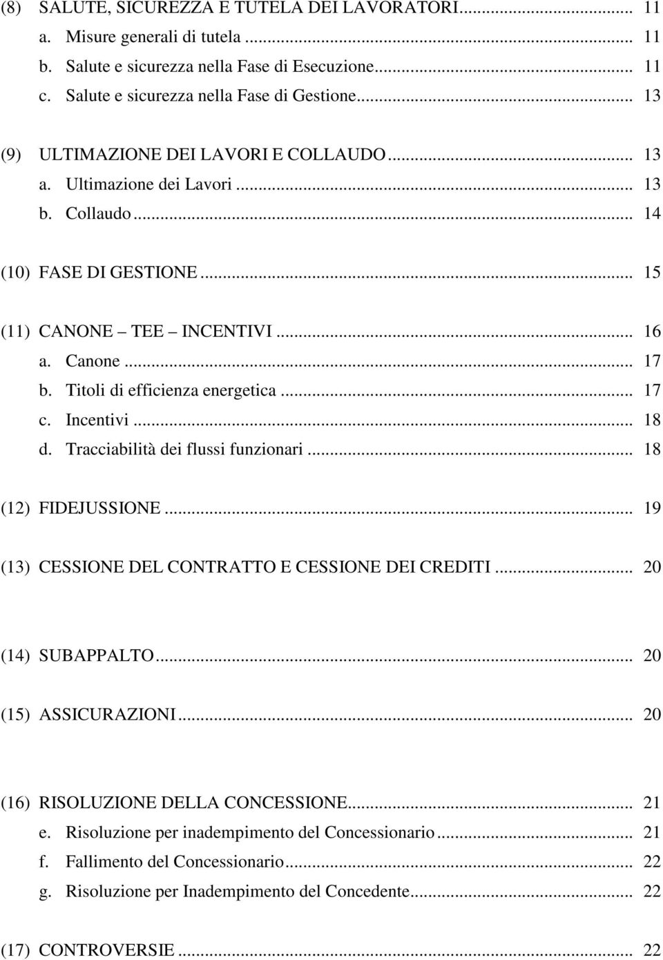 Titoli di efficienza energetica... 17 c. Incentivi... 18 d. Tracciabilità dei flussi funzionari... 18 (12) FIDEJUSSIONE... 19 (13) CESSIONE DEL CONTRATTO E CESSIONE DEI CREDITI... 20 (14) SUBAPPALTO.